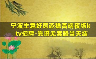 宁波生意好房态稳高端夜场ktv招聘-靠谱无套路当天结